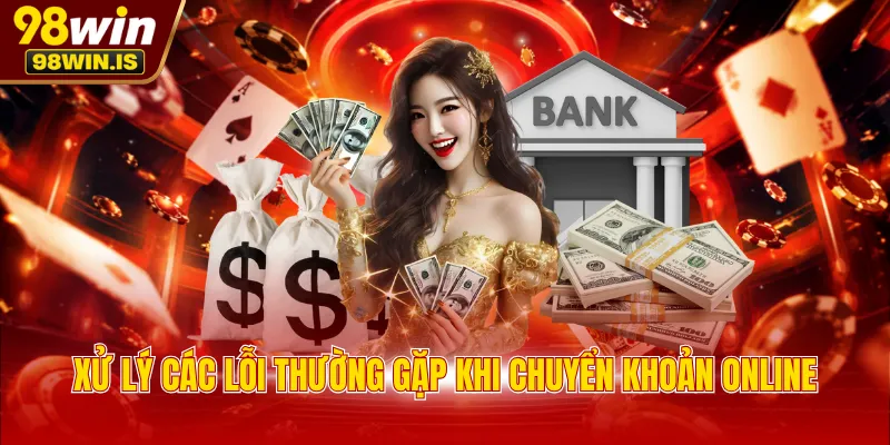 Xử lý các lỗi thường gặp khi chuyển khoản online